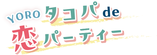 YOROタコパde恋パーティー